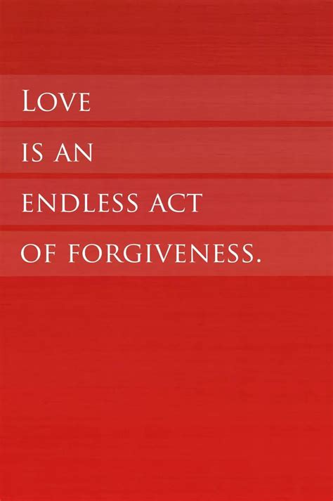 Love Is An Endless Act Of Forgiveness Life Quotes Powerful Words