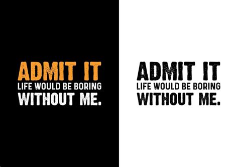 Admit It Life Would Be Boring Without Me T Shirt Design 6791594 Vector Art At Vecteezy