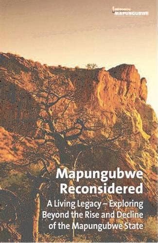 Mapungubwe Reconsidered A Living Legacy Exploring Beyond The Rise And