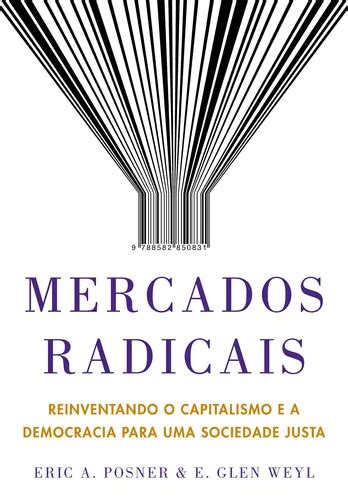 Mercados Radicais Reinventando O Capitalismo E A Democracia Para Uma Sociedade Justa De Posner