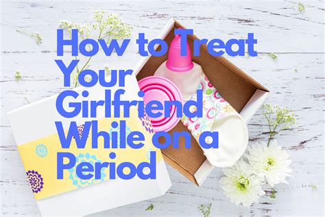 How To Treat Your Girlfriend While On A Period Whattobuyyourgf