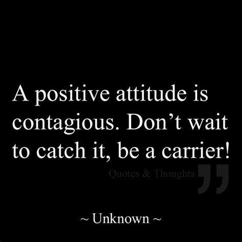 A Positive Attitude Is Contagious Dont Wait To Catch It Be A Carrier