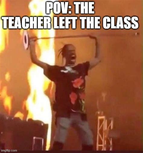 When The Teacher Leaves The Classroom Imgflip