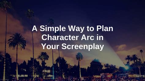 A Simple Way To Plan Character Arc In Your Screenplay Write Co For