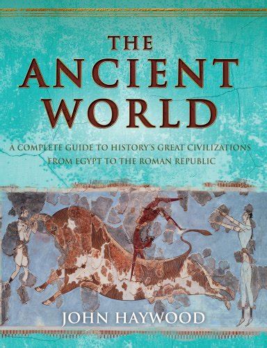 The Ancient World A Complete Guide To The Great Civilizations From