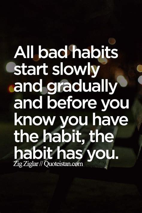 All Bad Habits Start Slowly And Gradually And Before You Know You Have
