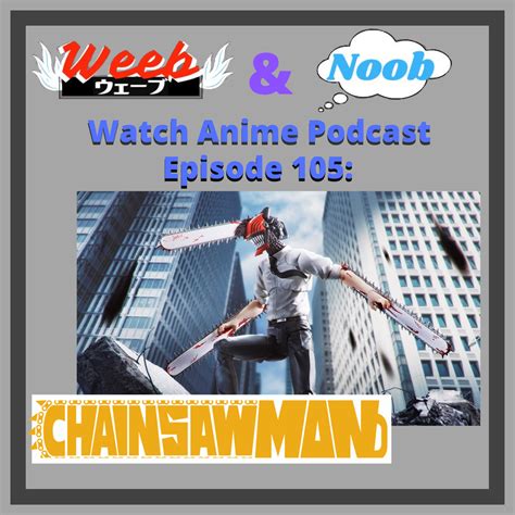 Episode 105 Chainsaw Man Weeb And Noob Watch Anime Podcast Podcast