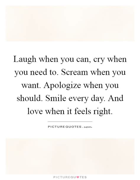 Laugh When You Can Cry When You Need To Scream When You Want