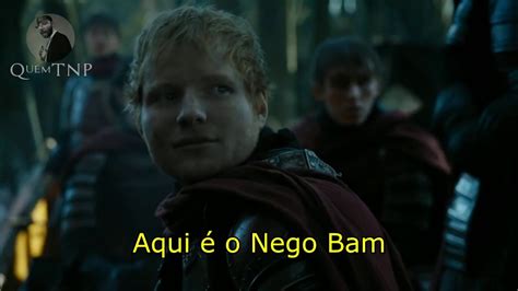 Ed Sheeran Virou Nego Bam Game Of Thrones S07 Hands Of Gold Youtube