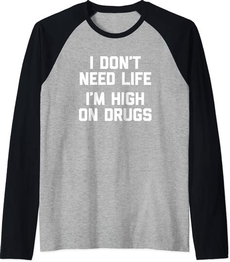 I Dont Need Life Im High On Drugs T Shirt Funny Saying