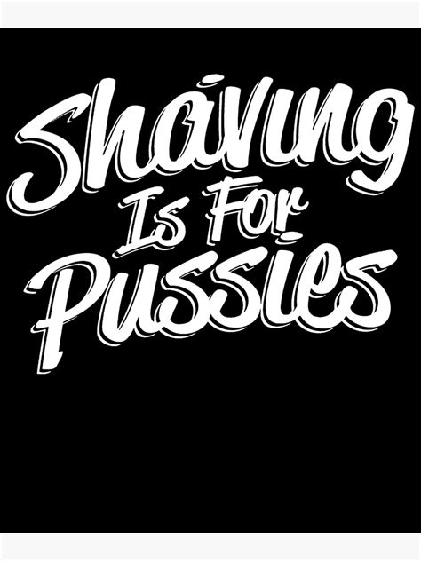 Shaving Is For Pussies Mens Funny Beard Hipster T For Dad Beard Poster By Binzolie Redbubble