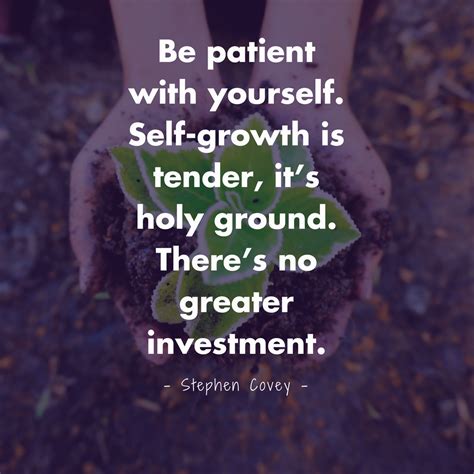 Be Patient With Yourself Self Growth Is Tender Its Holy Ground