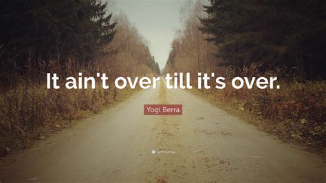 Yogi Berra Quote It Aint Over Till Its Over 15 Wallpapers