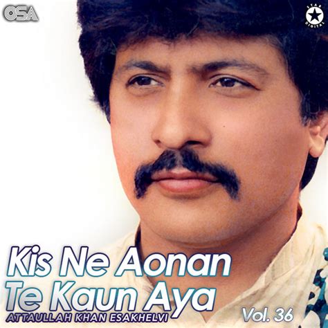 Kis Ne Aonan Te Kaun Aya Vol 36 Album By Atta Ullah Khan Esakhelvi