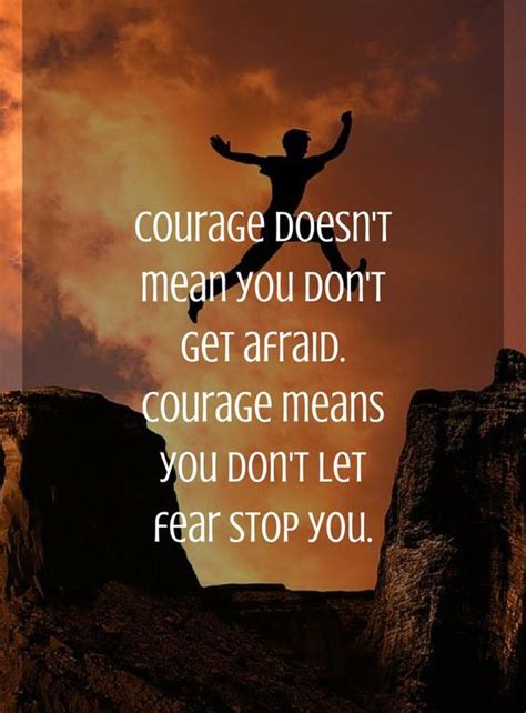 Life Quote Courage Doesnt Mean You Dont Get Afraid Courage Means