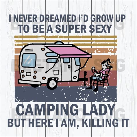 I Never Dreamed Id Grow Up To Be A Super Sexy Camping Lady But Here I