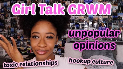girl talk grwm toxic relationships and hookup culture my unpopular opinions janai imani youtube