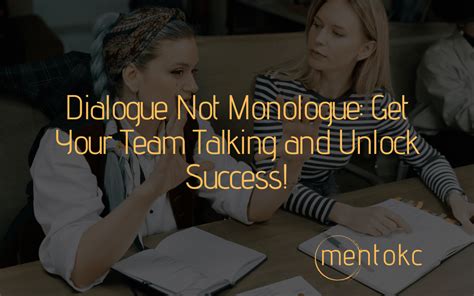Dialogue Not Monologue Get Your Team Talking And Unlock Success Mentokc