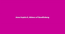 Anna Sophia II, Abbess of Quedlinburg - Spouse, Children, Birthday & More