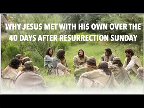 Why Did Jesus Meet With His Own Disciplesover The 40 Days After