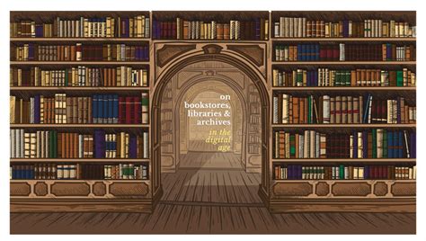 On Bookstores Libraries And Archives In The Digital Age Internet