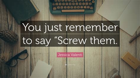jessica valenti quote “you just remember to say “screw them ”