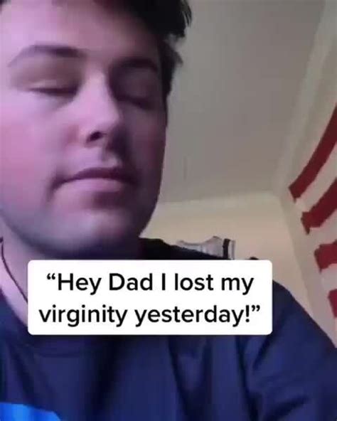 k “hey dad i lost my virginity yesterday ” ifunny