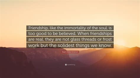 Ralph Waldo Emerson Quote “friendship Like The Immortality Of The Soul Is Too Good To Be