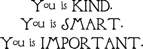 Maybe you would like to learn more about one of these? You Is Kind You Is Smart You Is Important (The Help) vinyl lettering art decal. $10.99, via Etsy ...