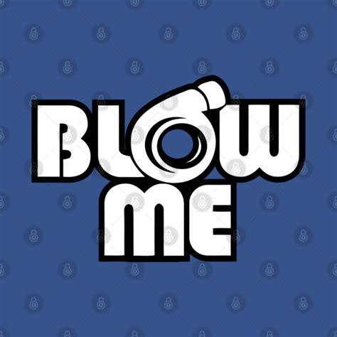 blow me blow me t shirt teepublic