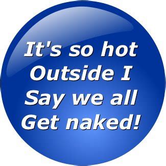 I'm just saying, how many people really know their coworkers? Its So Hot Outside Quotes. QuotesGram