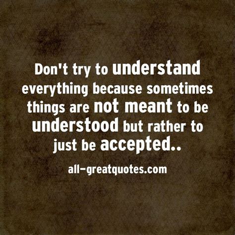 Dont Try To Understand Everything Because Sometimes Things Are Not