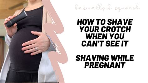 Shaving While Pregnant How To Shave Your Crotch When You Can T See It Youtube