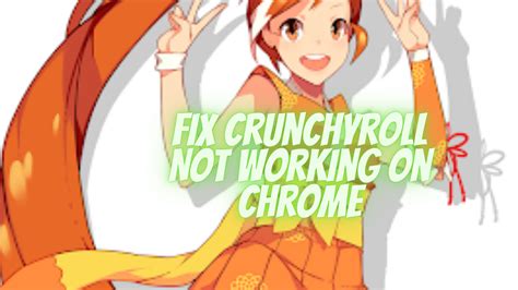 How To Fix Crunchyroll Not Working On Chromeresolved