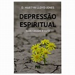 Depressão Espiritual - Suas Causas E Cura - Nova Edição - Martyn Lloyd ...