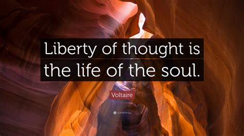 Voltaire Quote Liberty Of Thought Is The Life Of The