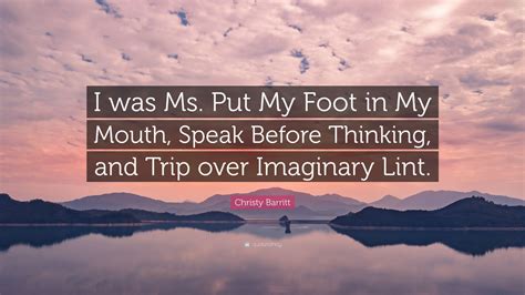 Christy Barritt Quote “i Was Ms Put My Foot In My Mouth Speak Before Thinking And Trip Over