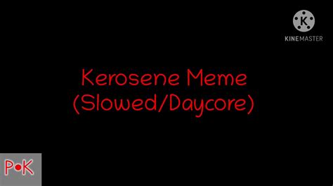 Kerosene Meme Sloweddaycore Youtube