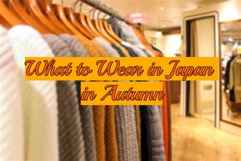What To Wear In Japan During Autumn 2018 Japan Travel Guide Jw Web