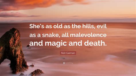 Neil Gaiman Quote Shes As Old As The Hills Evil As A Snake All