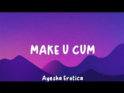 Make U Cum Ayesha Erotica Lyrics YouTube