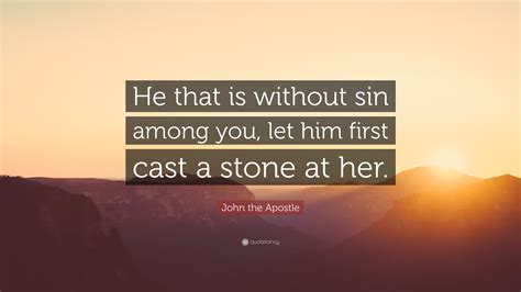 John The Apostle Quote “he That Is Without Sin Among You Let Him