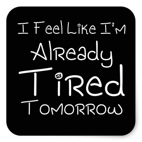 I Feel Like Im Already Tired Tomorrow T Idea Square Sticker