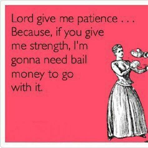 Give Me Patience Funny Quotes Shortquotescc