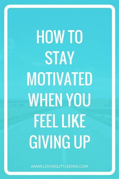 How To Stay Motivated When You Feel Like Giving Up How To Stay