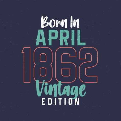 Born In April 1862 Vintage Edition Vintage Birthday T Shirt For Those