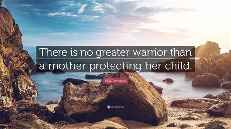 Nk Jemisin Quote “there Is No Greater Warrior Than A Mother