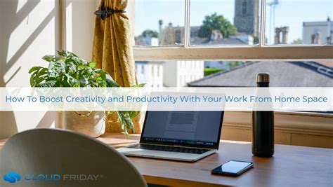 How To Boost Creativity And Productivity With Your Work From Home Space