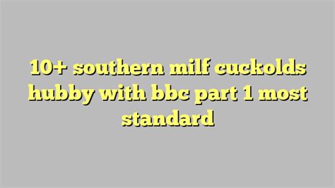 10 southern milf cuckolds hubby with bbc part 1 most standard công lý and pháp luật