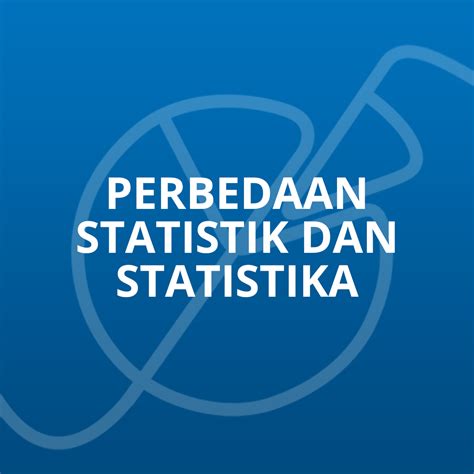 Perbedaan Statistik Dan Statistika Pengertian Dan Fungsi Peranannya